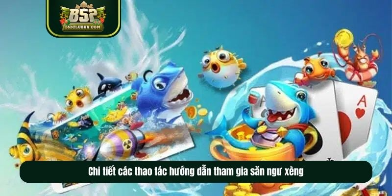 Chi tiết các thao tác hướng dẫn tham gia bắn cá xèng