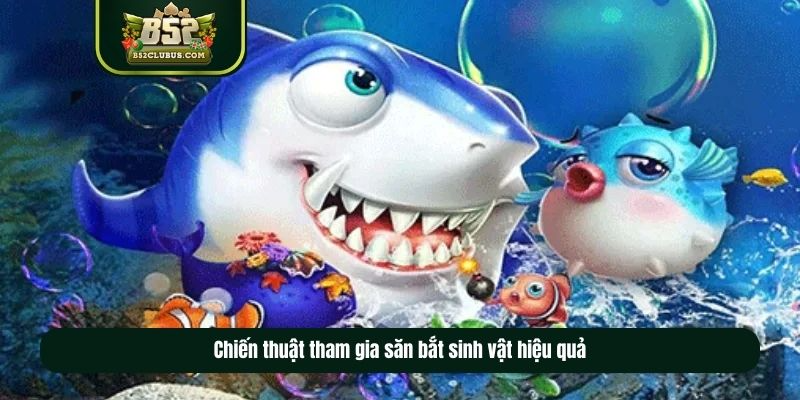 Chiến thuật tham gia săn bắt sinh vật hiệu quả