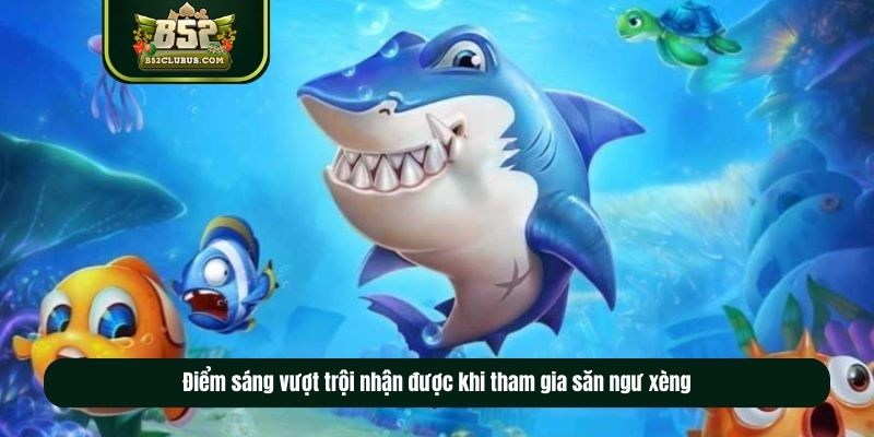 Điểm sáng vượt trội nhận được khi tham gia bắn cá xèng