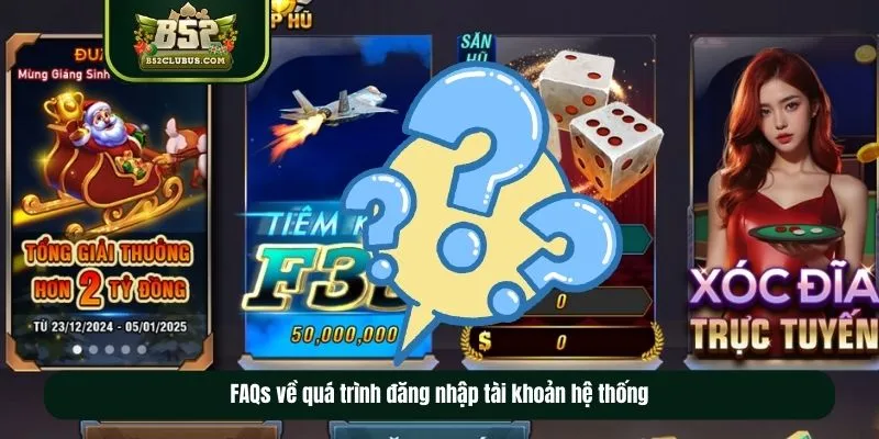 FAQs về quá trình đăng nhập tài khoản hệ thống FAQs về quá trình đăng nhập tài khoản hệ thống