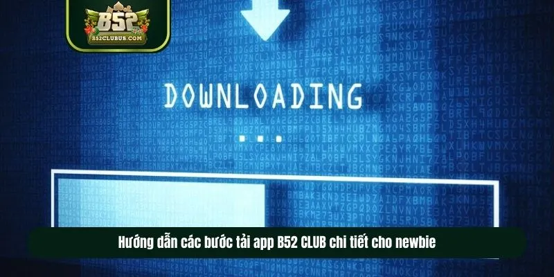 Hướng dẫn các bước tải app B52 CLUB chi tiết cho newbie Hướng dẫn các bước tải app B52 CLUB chi tiết cho newbie