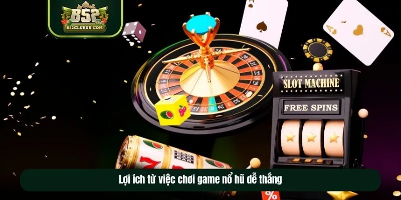 Lợi ích từ việc chơi game nổ hũ dễ thắng Lợi ích từ việc chơi game nổ hũ dễ thắng
