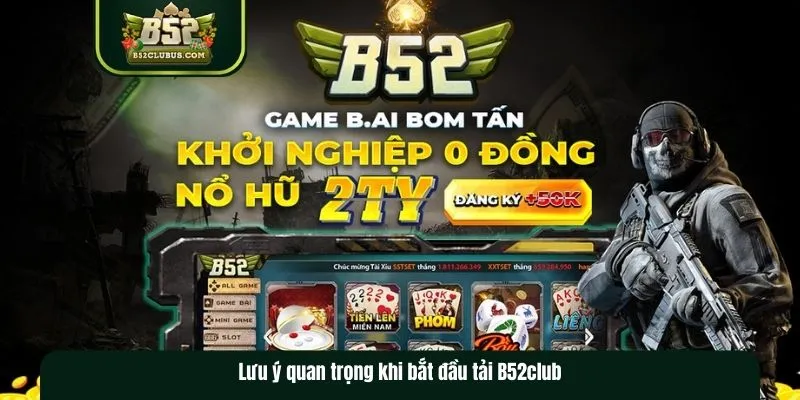 Lưu ý khi thao tác tải B52club