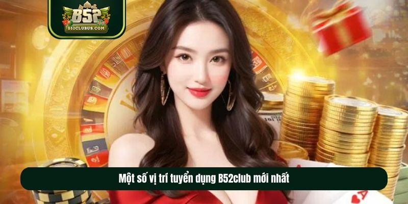 Một số vị trí tuyển dụng B52club mới nhất Một số vị trí tuyển dụng B52club mới nhất