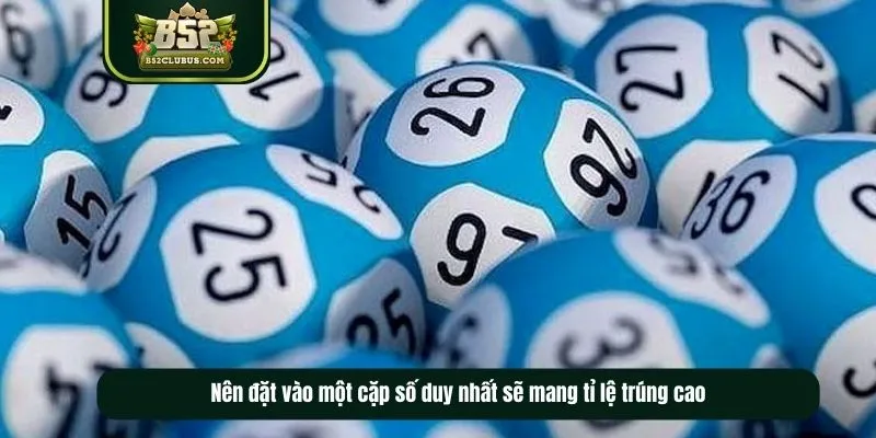 Nên đặt vào một cặp số duy nhất sẽ mang tỉ lệ trúng cao Nên đặt vào một cặp số duy nhất sẽ mang tỉ lệ trúng cao
