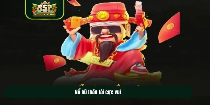 Nổ hũ thần tài cực vui