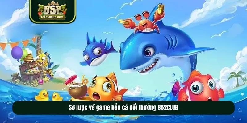 Sơ lược về game bắn cá đổi thưởng B52CLUB