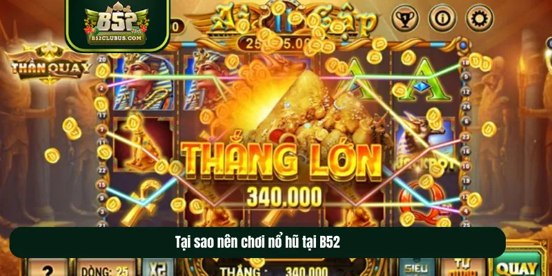 Tại sao nên chơi nổ hũ tại B52