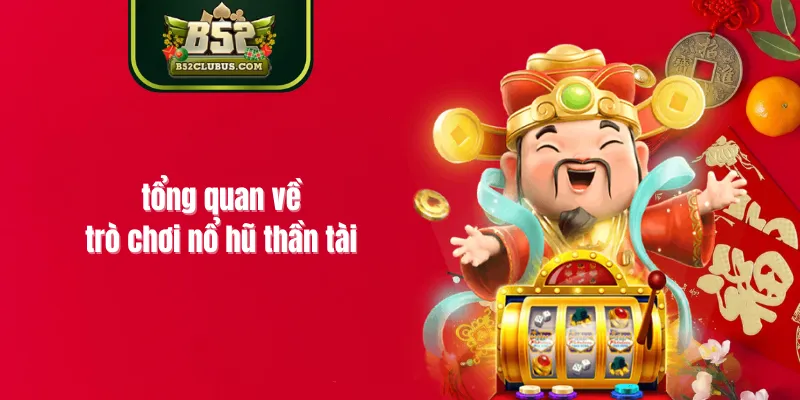 Tổng quan về nỗ hũ thần tài