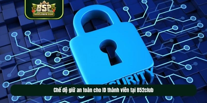 Chế độ giữ an toàn cho ID thành viên tại B52club Chế độ giữ an toàn cho ID thành viên tại B52club
