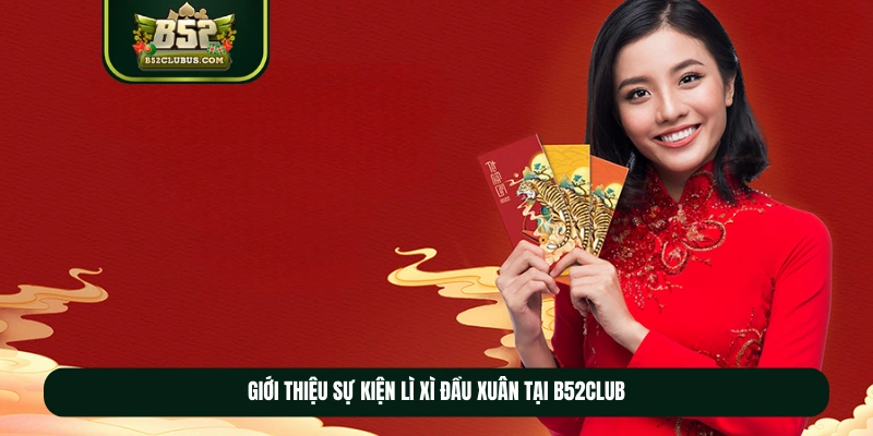 Giới thiệu sự kiện lì xì đầu xuân tại B52club