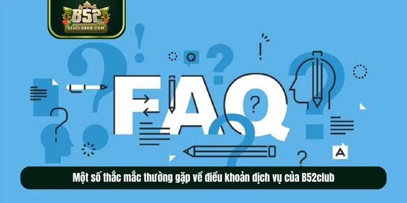 Một số thắc mắc thường gặp về điều khoản dịch vụ của B52club Một số thắc mắc thường gặp về điều khoản dịch vụ của B52club