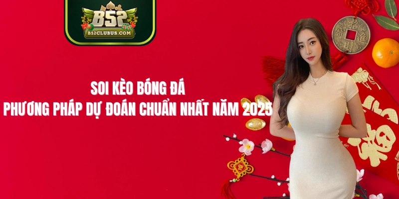 Soi Kèo Bóng Đá – Phương Pháp Dự Đoán Chuẩn Nhất Năm 2025